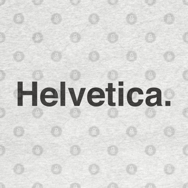 Helvetica. by goatboyjr